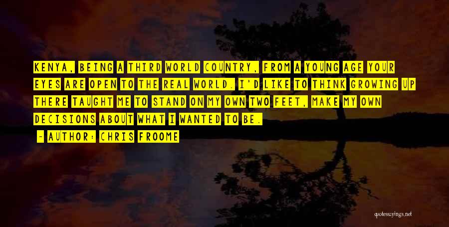 Chris Froome Quotes: Kenya, Being A Third World Country, From A Young Age Your Eyes Are Open To The Real World. I'd Like