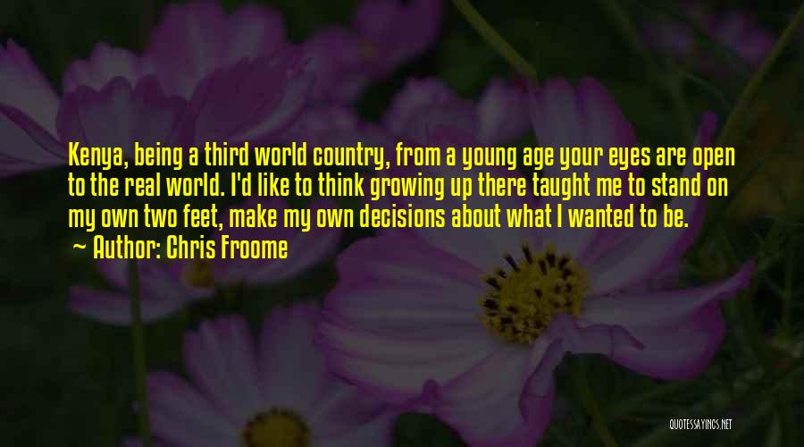 Chris Froome Quotes: Kenya, Being A Third World Country, From A Young Age Your Eyes Are Open To The Real World. I'd Like