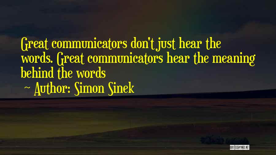Simon Sinek Quotes: Great Communicators Don't Just Hear The Words. Great Communicators Hear The Meaning Behind The Words
