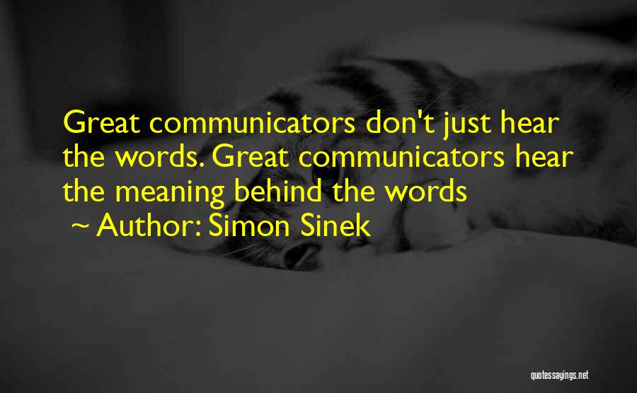 Simon Sinek Quotes: Great Communicators Don't Just Hear The Words. Great Communicators Hear The Meaning Behind The Words