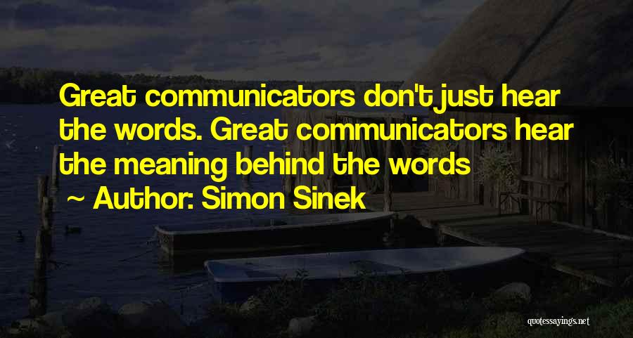 Simon Sinek Quotes: Great Communicators Don't Just Hear The Words. Great Communicators Hear The Meaning Behind The Words