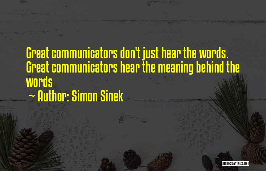 Simon Sinek Quotes: Great Communicators Don't Just Hear The Words. Great Communicators Hear The Meaning Behind The Words