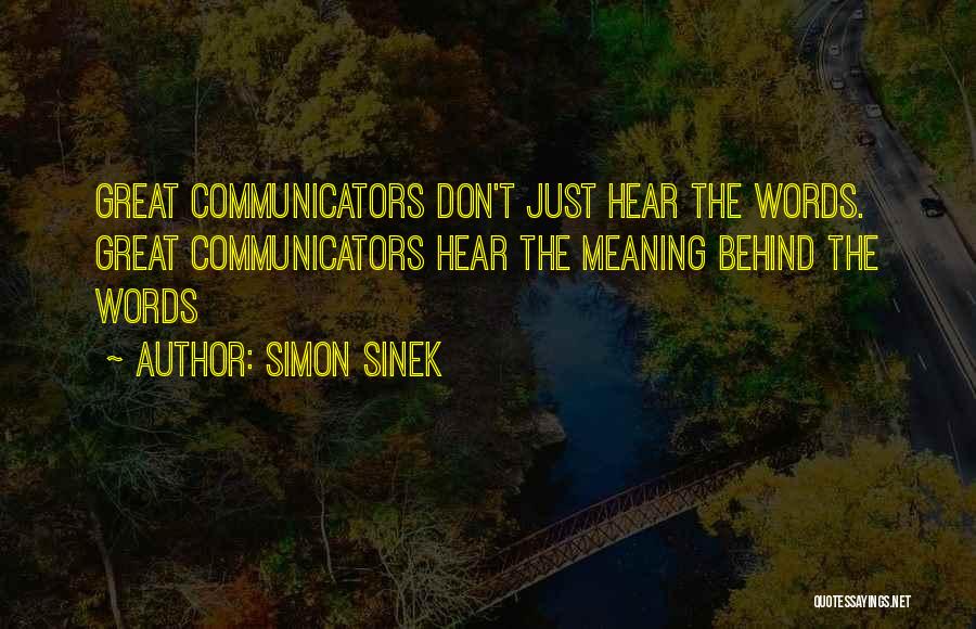 Simon Sinek Quotes: Great Communicators Don't Just Hear The Words. Great Communicators Hear The Meaning Behind The Words