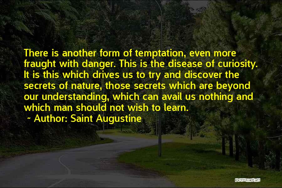 Saint Augustine Quotes: There Is Another Form Of Temptation, Even More Fraught With Danger. This Is The Disease Of Curiosity. It Is This