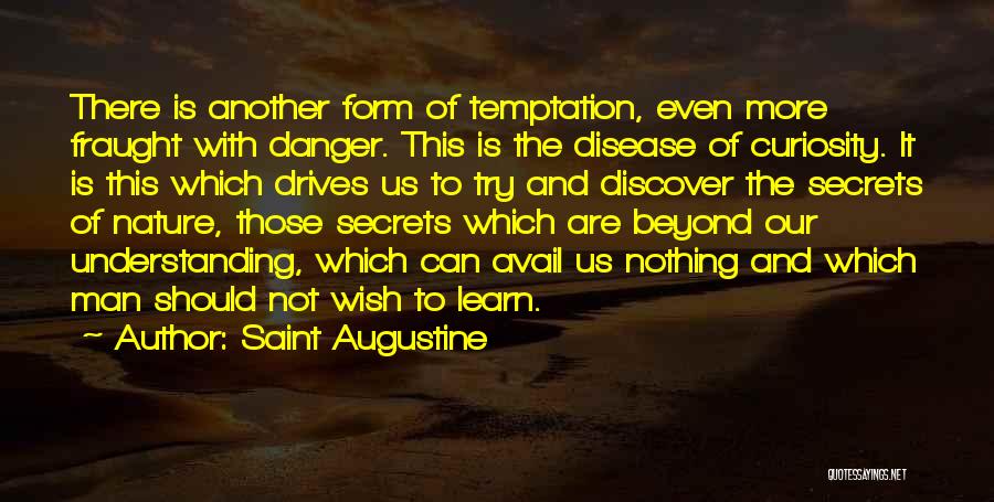 Saint Augustine Quotes: There Is Another Form Of Temptation, Even More Fraught With Danger. This Is The Disease Of Curiosity. It Is This