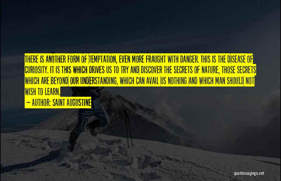 Saint Augustine Quotes: There Is Another Form Of Temptation, Even More Fraught With Danger. This Is The Disease Of Curiosity. It Is This