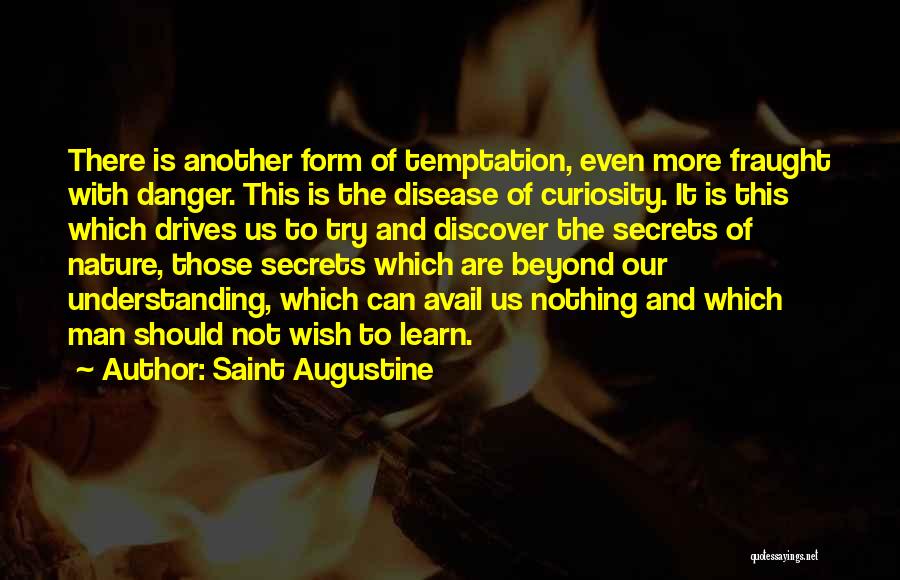 Saint Augustine Quotes: There Is Another Form Of Temptation, Even More Fraught With Danger. This Is The Disease Of Curiosity. It Is This