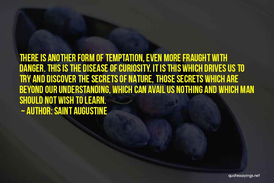 Saint Augustine Quotes: There Is Another Form Of Temptation, Even More Fraught With Danger. This Is The Disease Of Curiosity. It Is This