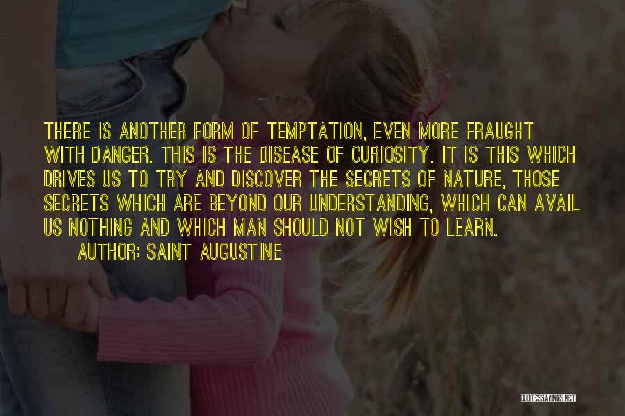 Saint Augustine Quotes: There Is Another Form Of Temptation, Even More Fraught With Danger. This Is The Disease Of Curiosity. It Is This