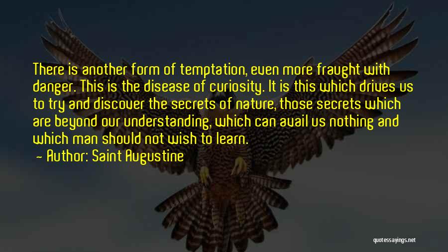 Saint Augustine Quotes: There Is Another Form Of Temptation, Even More Fraught With Danger. This Is The Disease Of Curiosity. It Is This