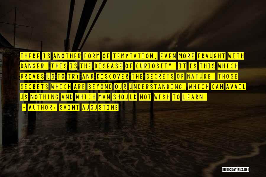Saint Augustine Quotes: There Is Another Form Of Temptation, Even More Fraught With Danger. This Is The Disease Of Curiosity. It Is This