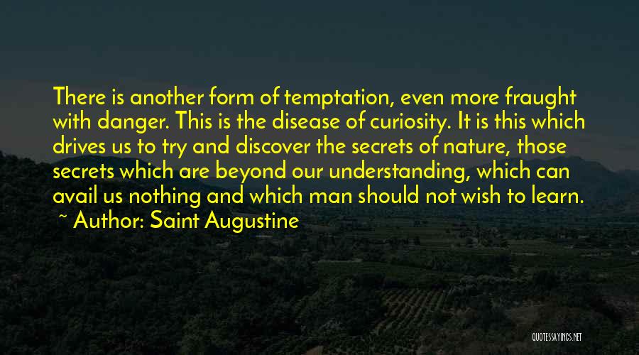 Saint Augustine Quotes: There Is Another Form Of Temptation, Even More Fraught With Danger. This Is The Disease Of Curiosity. It Is This