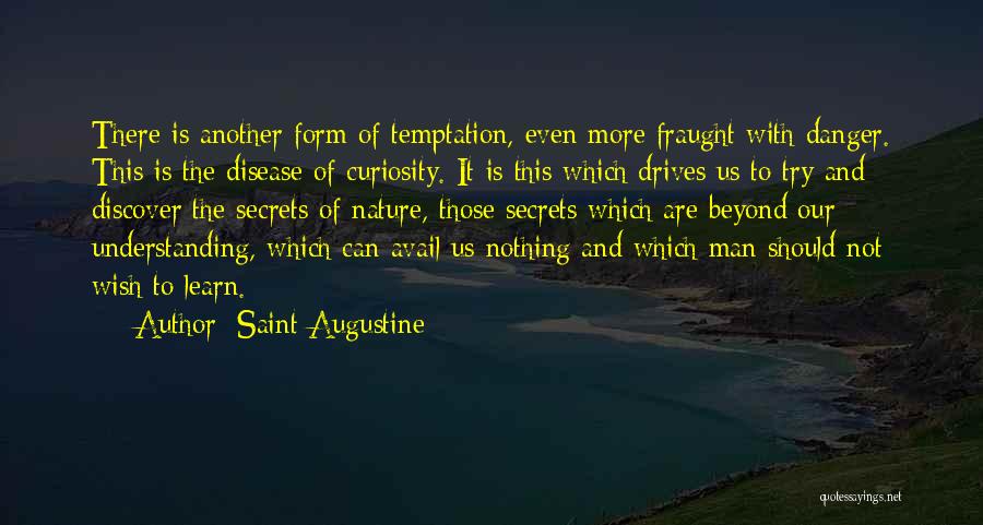 Saint Augustine Quotes: There Is Another Form Of Temptation, Even More Fraught With Danger. This Is The Disease Of Curiosity. It Is This
