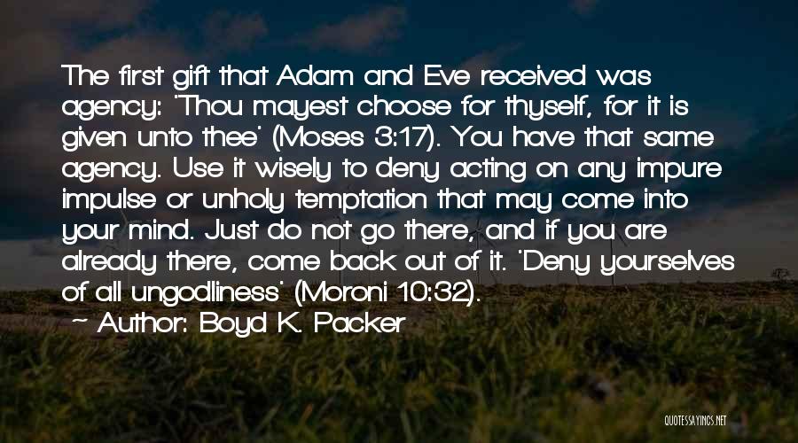 Boyd K. Packer Quotes: The First Gift That Adam And Eve Received Was Agency: 'thou Mayest Choose For Thyself, For It Is Given Unto