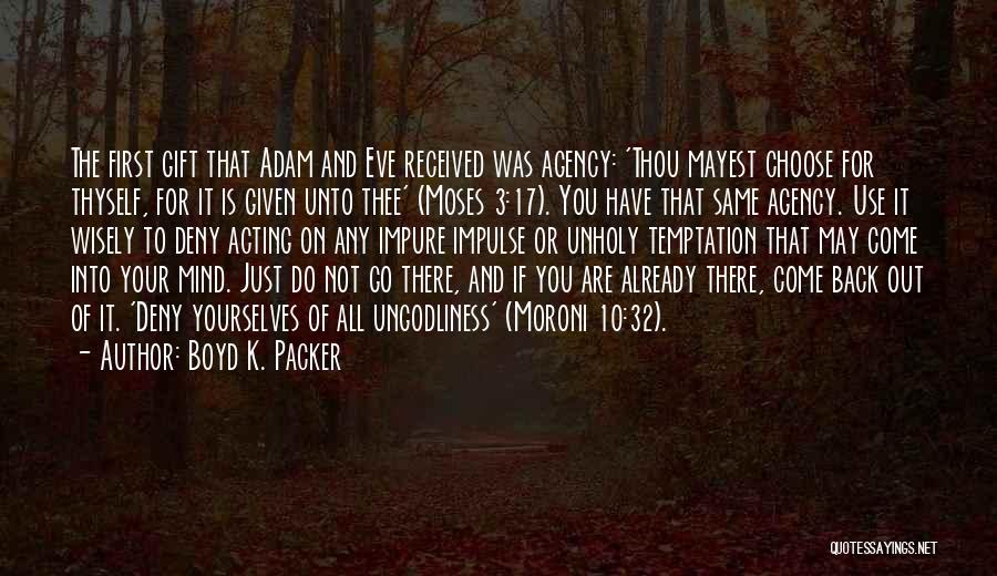 Boyd K. Packer Quotes: The First Gift That Adam And Eve Received Was Agency: 'thou Mayest Choose For Thyself, For It Is Given Unto