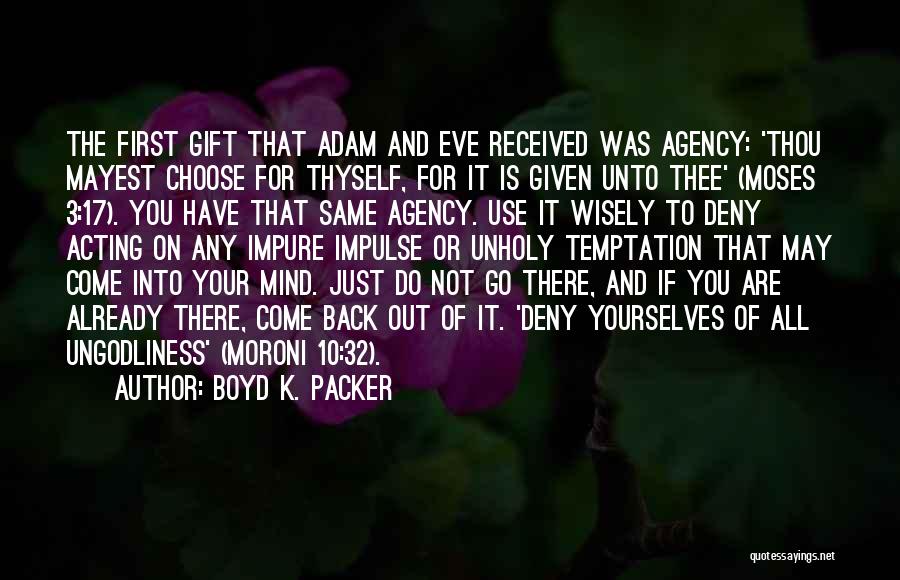 Boyd K. Packer Quotes: The First Gift That Adam And Eve Received Was Agency: 'thou Mayest Choose For Thyself, For It Is Given Unto