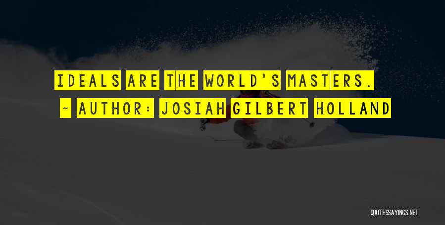 Josiah Gilbert Holland Quotes: Ideals Are The World's Masters.