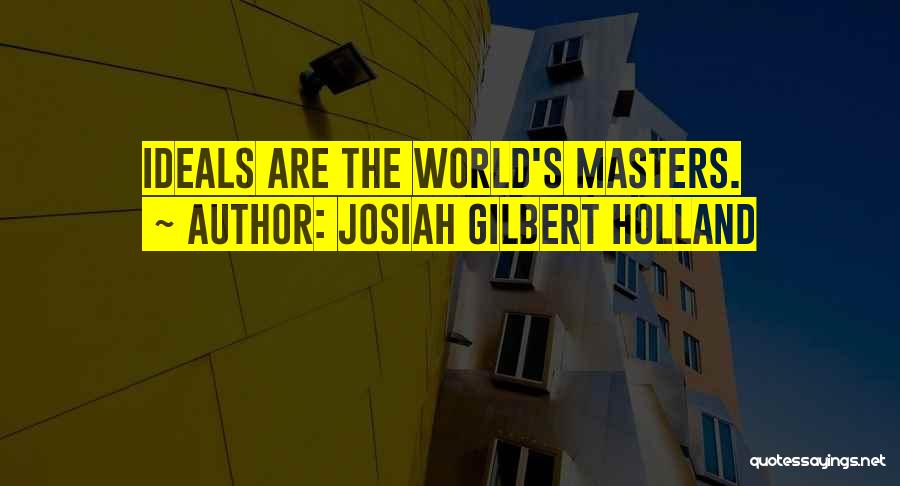 Josiah Gilbert Holland Quotes: Ideals Are The World's Masters.