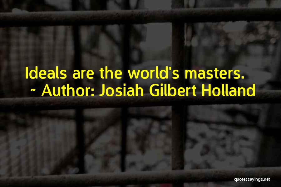 Josiah Gilbert Holland Quotes: Ideals Are The World's Masters.