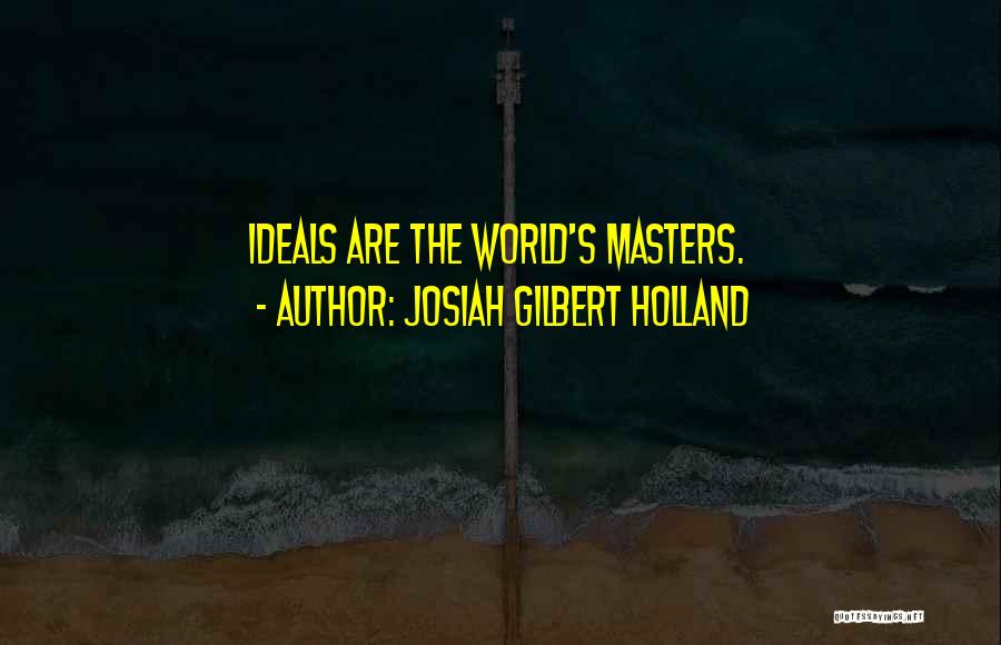 Josiah Gilbert Holland Quotes: Ideals Are The World's Masters.
