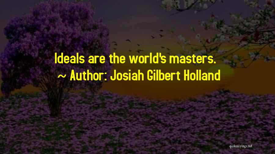 Josiah Gilbert Holland Quotes: Ideals Are The World's Masters.