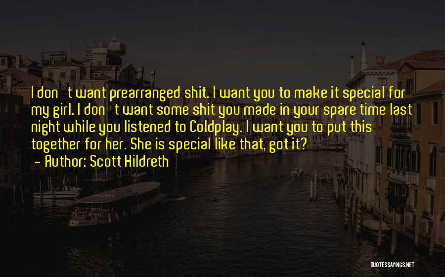 Scott Hildreth Quotes: I Don't Want Prearranged Shit. I Want You To Make It Special For My Girl. I Don't Want Some Shit