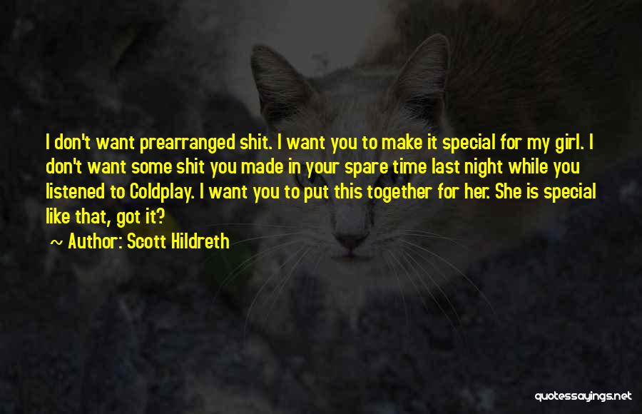 Scott Hildreth Quotes: I Don't Want Prearranged Shit. I Want You To Make It Special For My Girl. I Don't Want Some Shit