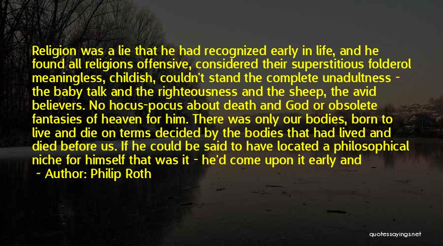 Philip Roth Quotes: Religion Was A Lie That He Had Recognized Early In Life, And He Found All Religions Offensive, Considered Their Superstitious