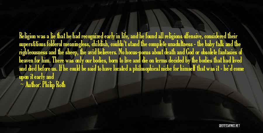 Philip Roth Quotes: Religion Was A Lie That He Had Recognized Early In Life, And He Found All Religions Offensive, Considered Their Superstitious