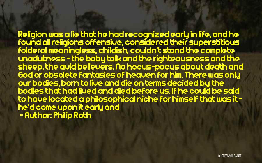 Philip Roth Quotes: Religion Was A Lie That He Had Recognized Early In Life, And He Found All Religions Offensive, Considered Their Superstitious