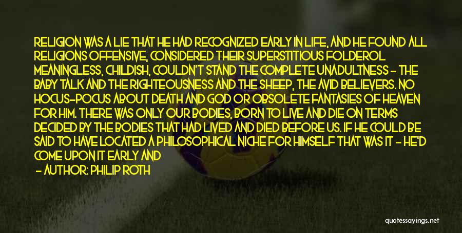 Philip Roth Quotes: Religion Was A Lie That He Had Recognized Early In Life, And He Found All Religions Offensive, Considered Their Superstitious