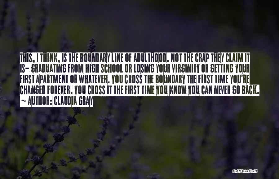 Claudia Gray Quotes: This, I Think, Is The Boundary Line Of Adulthood. Not The Crap They Claim It Is- Graduating From High School