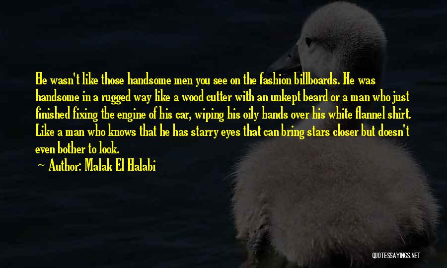 Malak El Halabi Quotes: He Wasn't Like Those Handsome Men You See On The Fashion Billboards. He Was Handsome In A Rugged Way Like