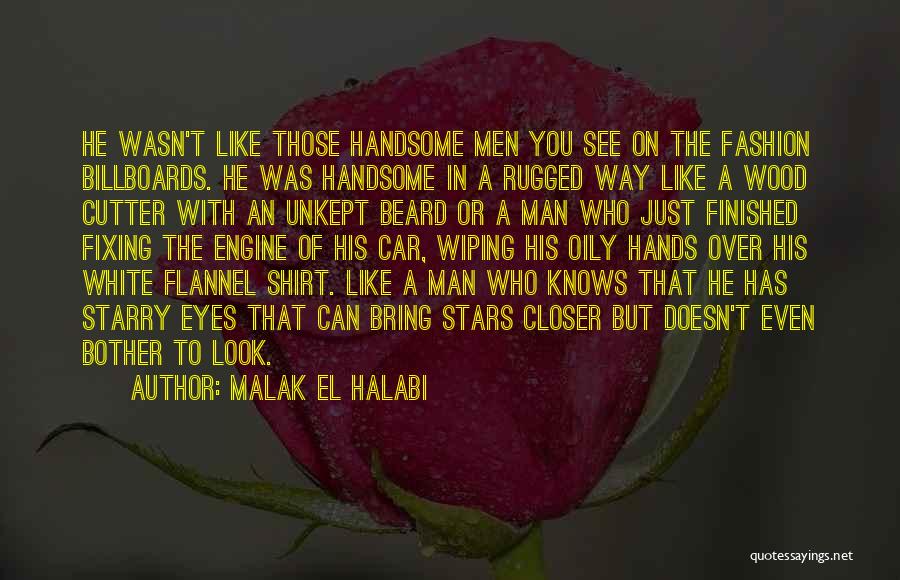 Malak El Halabi Quotes: He Wasn't Like Those Handsome Men You See On The Fashion Billboards. He Was Handsome In A Rugged Way Like
