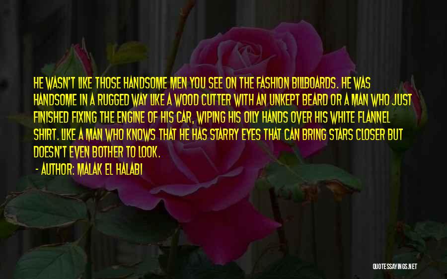 Malak El Halabi Quotes: He Wasn't Like Those Handsome Men You See On The Fashion Billboards. He Was Handsome In A Rugged Way Like