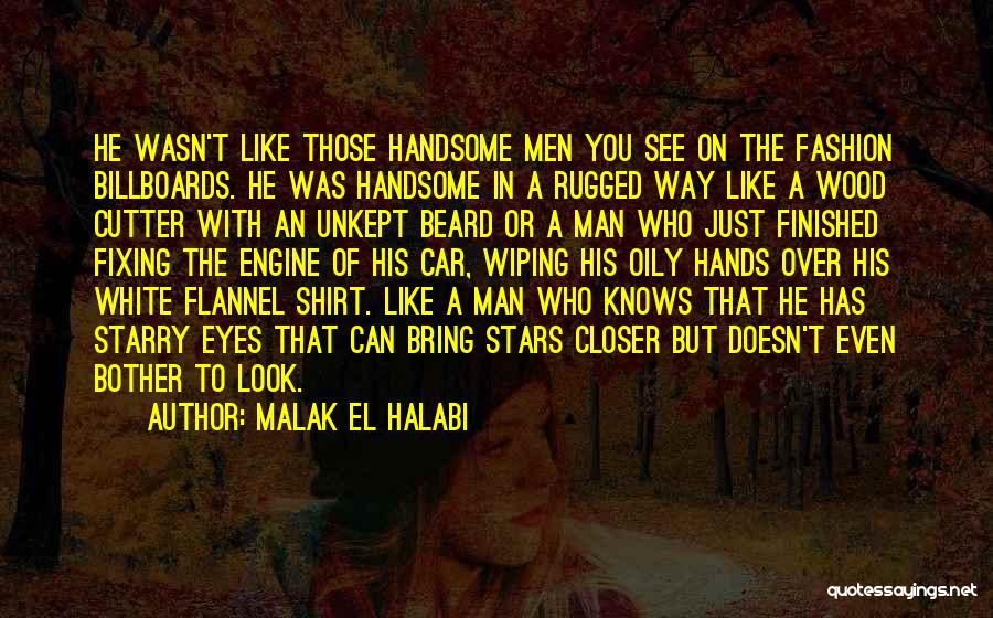 Malak El Halabi Quotes: He Wasn't Like Those Handsome Men You See On The Fashion Billboards. He Was Handsome In A Rugged Way Like