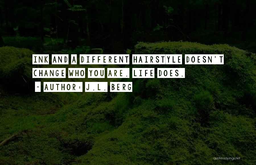 J.L. Berg Quotes: Ink And A Different Hairstyle Doesn't Change Who You Are. Life Does.