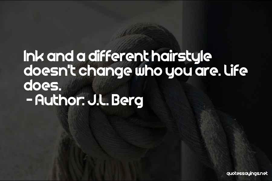 J.L. Berg Quotes: Ink And A Different Hairstyle Doesn't Change Who You Are. Life Does.