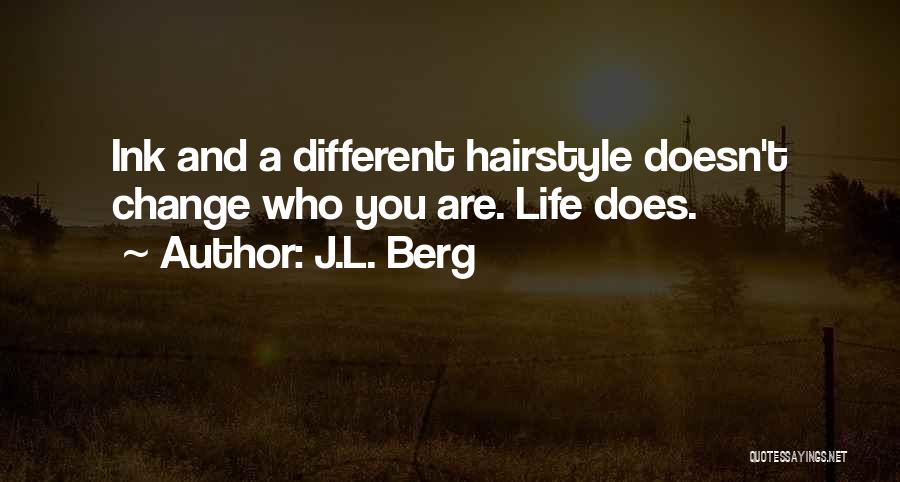 J.L. Berg Quotes: Ink And A Different Hairstyle Doesn't Change Who You Are. Life Does.