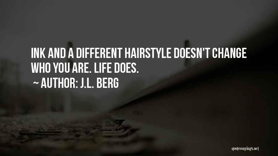 J.L. Berg Quotes: Ink And A Different Hairstyle Doesn't Change Who You Are. Life Does.