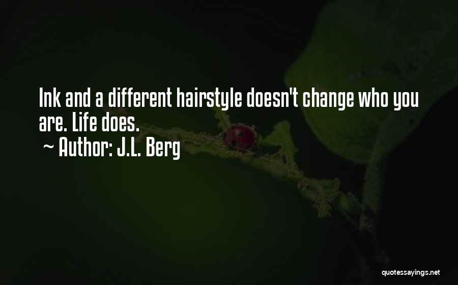 J.L. Berg Quotes: Ink And A Different Hairstyle Doesn't Change Who You Are. Life Does.