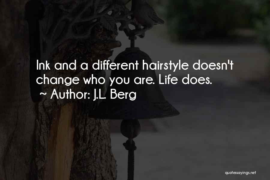 J.L. Berg Quotes: Ink And A Different Hairstyle Doesn't Change Who You Are. Life Does.