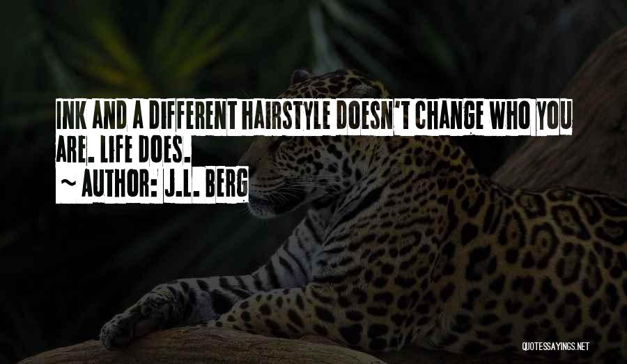 J.L. Berg Quotes: Ink And A Different Hairstyle Doesn't Change Who You Are. Life Does.