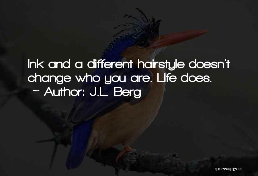 J.L. Berg Quotes: Ink And A Different Hairstyle Doesn't Change Who You Are. Life Does.