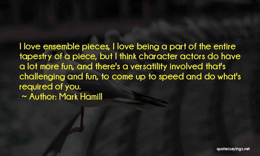 Mark Hamill Quotes: I Love Ensemble Pieces, I Love Being A Part Of The Entire Tapestry Of A Piece, But I Think Character