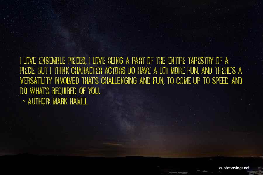 Mark Hamill Quotes: I Love Ensemble Pieces, I Love Being A Part Of The Entire Tapestry Of A Piece, But I Think Character