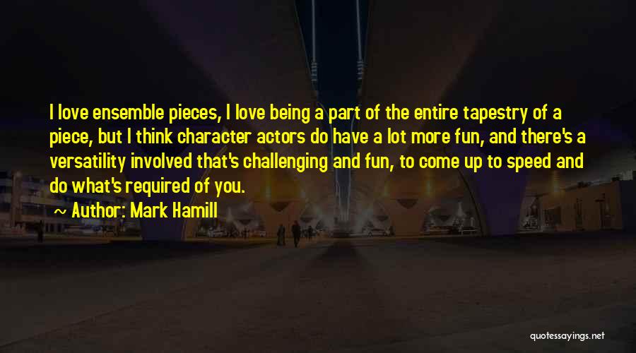 Mark Hamill Quotes: I Love Ensemble Pieces, I Love Being A Part Of The Entire Tapestry Of A Piece, But I Think Character
