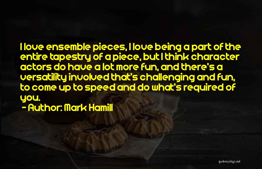 Mark Hamill Quotes: I Love Ensemble Pieces, I Love Being A Part Of The Entire Tapestry Of A Piece, But I Think Character