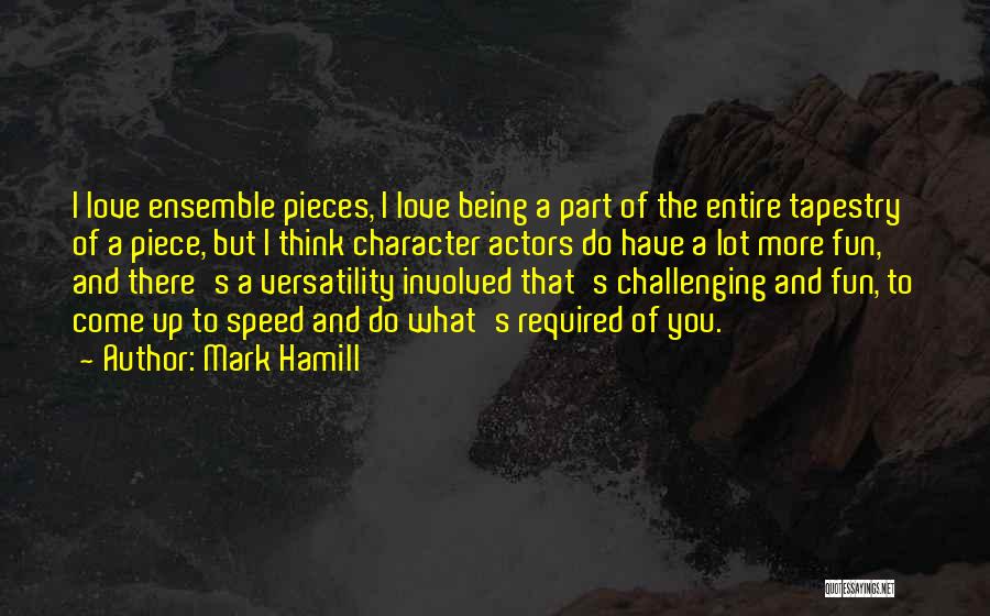 Mark Hamill Quotes: I Love Ensemble Pieces, I Love Being A Part Of The Entire Tapestry Of A Piece, But I Think Character