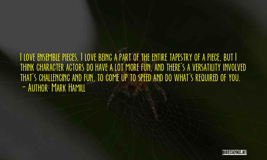 Mark Hamill Quotes: I Love Ensemble Pieces, I Love Being A Part Of The Entire Tapestry Of A Piece, But I Think Character